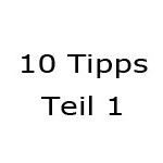 10 Tipps Teil 1